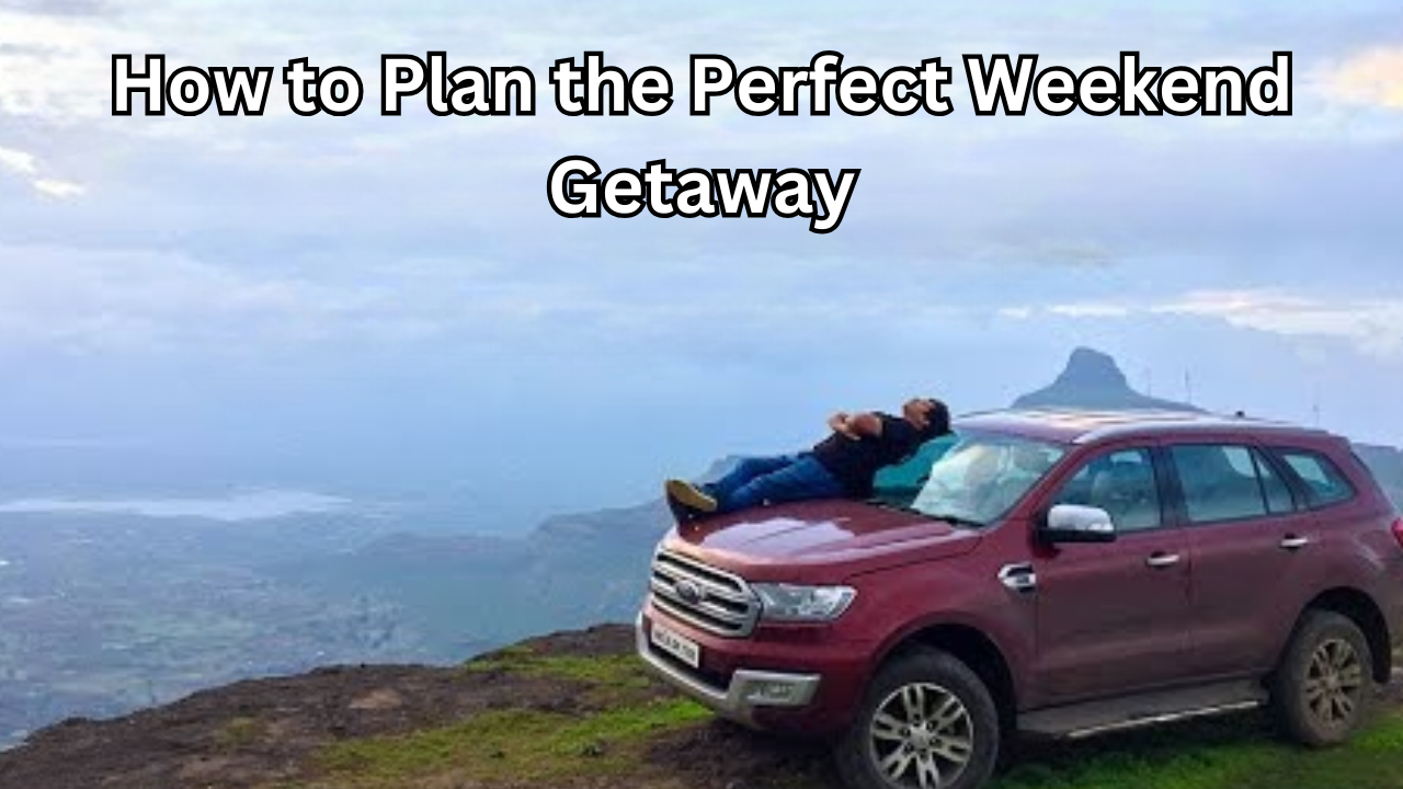 How to Plan the Perfect Weekend Getaway: