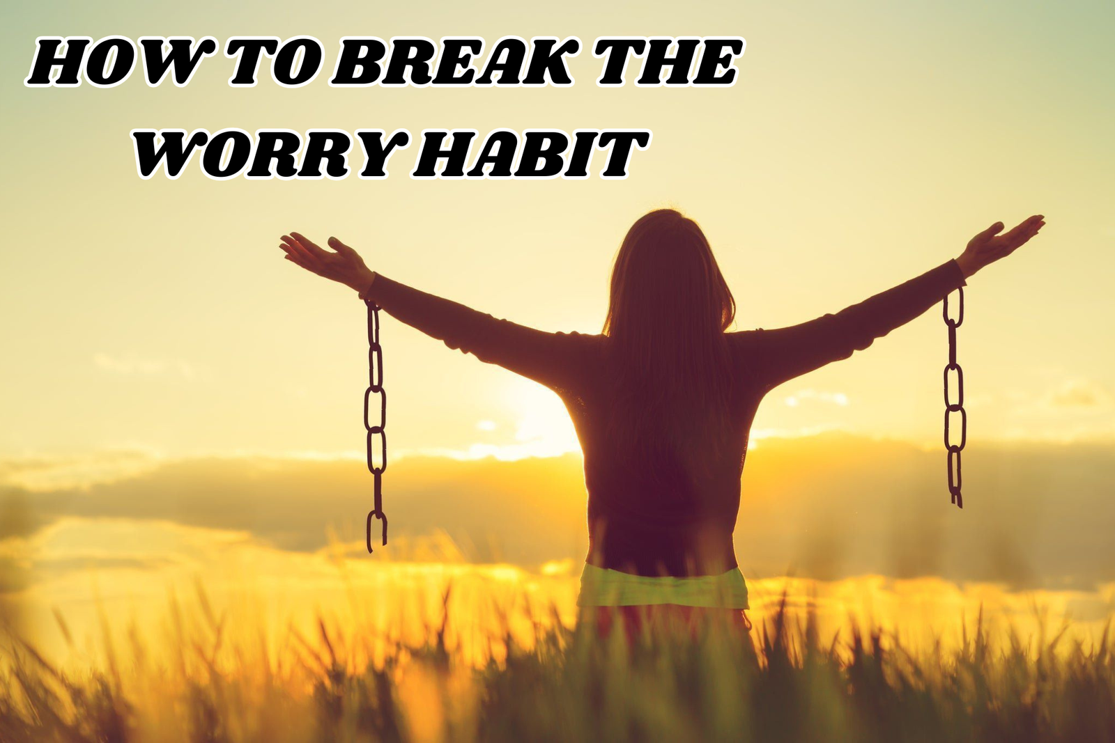 How to Break the Worry Habit:
